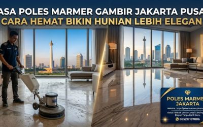 Jasa Poles Marmer Gambir Jakarta Pusat, Cara Hemat Bikin Hunian Lebih Elegan