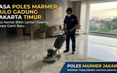 Jasa Poles Marmer Pulo Gadung Jakarta Timur, Tips Hemat Bikin Lantai Glowing Tanpa Ganti Baru