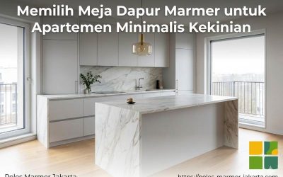 Memilih Meja Dapur Marmer untuk Apartemen Minimalis Kekinian